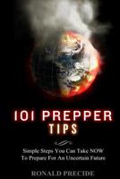 101 Prepper Tips: Simple Steps You Can Take NOW to Prepare for an Uncertain Future 1499745974 Book Cover