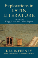 Explorations in Latin Literature: Volume 2, Elegy, Lyric and Other Topics 110848185X Book Cover