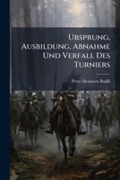Ursprung, Ausbildung, Abnahme Und Verfall Des Turniers: Ein Beitrag Zur Geschichte Des Ritterwesen Im Mittelalter 1141764687 Book Cover