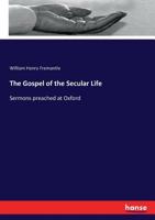 The Gospel of the Secular Life: Sermons Preached at Oxford 0548713782 Book Cover