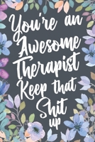 You're An Awesome Therapist Keep That Shit Up: Funny Joke Appreciation Gift Idea for Therapists. Sarcastic Thank You Gag Notebook Journal & Sketch Diary Present. 1688076301 Book Cover