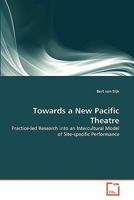 Towards a New Pacific Theatre: Practice-led Research into an Intercultural Model of Site-specific Performance 3639347579 Book Cover