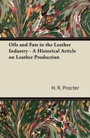 Oils and Fats in the Leather Industry - A Historical Article on Leather Production 1447425057 Book Cover