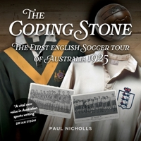 The Coping Stone: The First English Soccer Tour of Australia 1925 1923236075 Book Cover