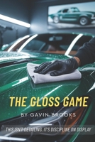 The Gloss Game: This Isn't Detailing. It's Discipline On Display B0FMPGNTPY Book Cover