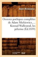Oeuvres Poa(c)Tiques Compla]tes de Adam Mickiewicz, .... Konrad Wallenrod, Les Pa]lerins (A0/00d.1859) 2012760139 Book Cover