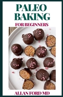 PALEO BAKING FOR BEGINNERS: The Perfect Resource for Delicious Grain-Free Cookies, Cakes, Bars, Breads and More B08R96GDC8 Book Cover