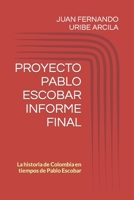 PROYECTO PABLO ESCOBAR INFORME FINAL: La historia de Colombia en tiempos de Pablo Escobar B08GVGC86J Book Cover