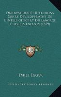 Observations Et Reflexions Sur Le Developpement De L'Intelligence Et Du Langage Chez Les Enfants (1879) 1167422473 Book Cover