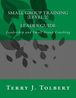 Small Group Training (Level 2) - LEADER : Leadership and Small Group Coaching 1548507059 Book Cover