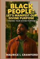 Black People: Let’s Manifest Our Divine Purpose: Finding Your Divine Purpose B0CKNB2CHL Book Cover