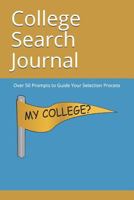 College Search Journal: Over 50 Prompts to Guide Your Selection Process 1729331831 Book Cover
