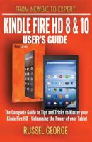 Kindle Fire HD 8 and 10 User's Guide - The Complete Guide to Tips and Tricks to Master your Kindle Fire HD - Unleashing the Power of your Tablet 1980702039 Book Cover