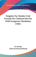 Ratgeber Fur Musiker Und Freunde Der Tonkunst Bei Der Wahl Geeigneter Musikalien (1882) 1160239452 Book Cover