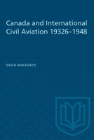 Canada and International Civil Aviation 1932-1948 1487577133 Book Cover