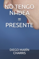 NO TENGO NI IDEA=PRESENTE (Spanish Edition) B085K8NWTP Book Cover
