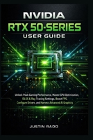 NVIDIA RTX 50-Series User Guide: Unlock Peak Gaming Performance, Master GPU Optimization, DLSS & Ray Tracing Settings, Boost FPS, Configure Drivers, and Harness Advanced AI Graphics B0GWQ9T9NP Book Cover