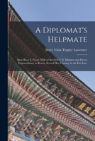 A Diplomat's Helpmate: How Rose F. Foote, Wife Of The First U.S. Minister And Envoy Extraordinary To Korea, Served Her Country In The Far East (1918) 1018049967 Book Cover