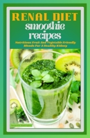 RENAL DIET SMOOTHIE RECIPES: Nutritious Fruit And Vegetable Friendly Blends For A Healthy Kidney B0C7J7X1WZ Book Cover