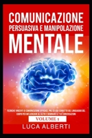 COMUNICAZIONE PERSUASIVA E MANIPOLAZIONE MENTALE: Tecniche Vincenti di Comunicazione Efficace, PNL ed Uso Corretto del Linguaggio del Corpo per ... Conversazioni 1 (Volume) B08CWG6479 Book Cover