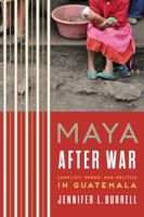 Maya after War: Conflict, Power, and Politics in Guatemala 0292762011 Book Cover