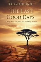 The Last Good Days: A Story About Care, Time, and What Truly Matters 1971050369 Book Cover