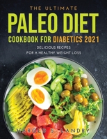 The Ultimate Paleo Diet Cookbook for Diabetics 2021: Delicious Recipes For A Healthy Weight Loss 1387346172 Book Cover