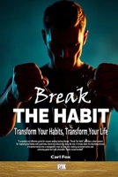 Break The Habit:Transform Your Habits, Transform Your Life. Break Bad Habits Build Motivation & Will Power, Achieve Your Goals: A Comprehensive Guide ... Success (The Flourish & Thrive Series) B0DQZZ2883 Book Cover