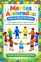 Mentes Aceleradas: Guia de Boas Escolhas: Como parar, pensar, reparar e fazer escolhas melhores quando a impulsividade manda (Portuguese Edition) B0GGBY4GSF Book Cover