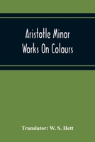 Minor Works: On Colours/On Things Heard/Physiognomics/On Plants/On Marvellous Things Heard/Mechanical Problems/On Indivisible Lines/The...Gorgias 9354216250 Book Cover