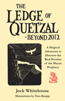 The Ledge of Quetzal, Beyond 2012: A Magical Adventure to Discover the Real Promise of the Mayan Prophecy 1578634598 Book Cover