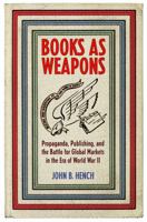 Books as Weapons: Propaganda, Publishing, and the Battle for Global Markets in the Era of World War II 1501705652 Book Cover