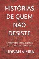 HISTÓRIAS DE QUEM NÃO DESISTE: Entrevistas impactantes com pessoas de êxitos (Portuguese Edition) B0DVTHXL2Q Book Cover