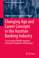 Changing Age and Career Concepts in the Austrian Banking Industry: A Case Study of Middle-Aged Non-managerial Employees and Managers (Contributions to Management Science) 3030226085 Book Cover