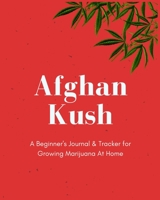 Afghan Kush | A Beginner's Journal & Tracker for Growing Marijuana At Home: Size 8x10 | Made in the USA | Journal for Growers | Paperback 1696038421 Book Cover