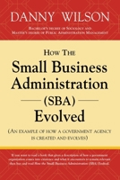 How the Small Business Administration (SBA) Evolved (An example of how a government agency is created and evolves) 1958892602 Book Cover