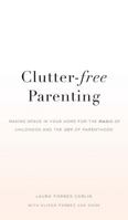 Clutter-Free Parenting: Making Space in Your Home for the Magic of Childhood and the Joy of Parenthood 1949639568 Book Cover