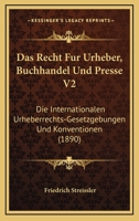 Das Recht Fur Urheber, Buchhandel Und Presse V2: Die Internationalen Urheberrechts-Gesetzgebungen Und Konventionen (1890) 1160374236 Book Cover