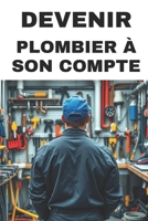 DEVENIR PLOMBIER À SON COMPTE: Stratégies pour une carrière prospère (French Edition) B0F1FYQ4HR Book Cover