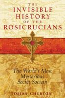 The Invisible History of the Rosicrucians: The World's Most Mysterious Secret Society 159477255X Book Cover