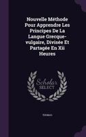 Nouvelle Méthode Pour Apprendre Les Principes De La Langue Grecque-vulgaire, Divisée Et Partagée En Xii Heures 1178983706 Book Cover