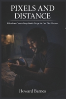 PIXELS AND DISTANCE: When Love Crosses Every Border Except the One That Matters B0GXJ5X8B2 Book Cover