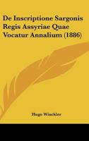 De Inscriptione Sargonis Regis Assyriae Quae Vocatur Annalium (1886) 1167409736 Book Cover