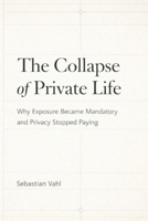 The Collapse of Private Life: Why Exposure Became Mandatory and Privacy Stopped Paying B0GK5XJ5R2 Book Cover