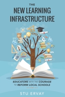The New Learning Infrastructure: Educators with the Courage to Reform Local Schools 1734803754 Book Cover