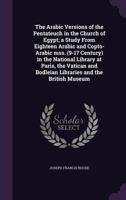 The Arabic Versions of the Pentateuch in the Church of Egypt; A Study from Eighteen Arabic and Copto-Arabic Mss. (9-17 Century) in the National Library at Paris, the Vatican and Bodleian Libraries and 1347211365 Book Cover