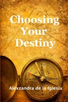 Choosing Your Destiny 1502904136 Book Cover