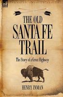The Old Santa Fé Trail: The Story of a Great Highway 1483706044 Book Cover