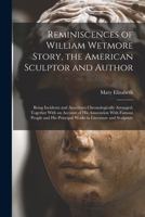 Reminiscences of William Wetmore Story, the American Sculptor and Author; Being Incidents and Anecdotes Chronologically Arranged, Together With an Account of His Association With Famous People and His 1017255164 Book Cover