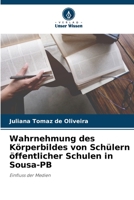 Wahrnehmung des Körperbildes von Schülern öffentlicher Schulen in Sousa-PB: Einfluss der Medien 6206226816 Book Cover